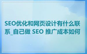 SEO优化和网页设计有什么联系_自己做 SEO 推广成本如何