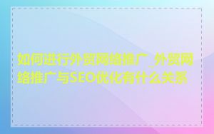 如何进行外贸网络推广_外贸网络推广与SEO优化有什么关系