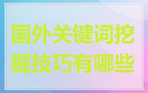 国外关键词挖掘技巧有哪些