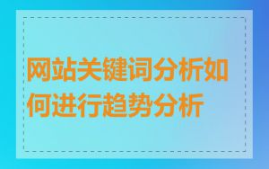 网站关键词分析如何进行趋势分析