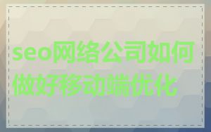 seo网络公司如何做好移动端优化