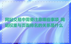 网站交易中需要注意哪些事项_网站权重与页面排名的关系是什么