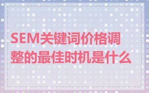 SEM关键词价格调整的最佳时机是什么