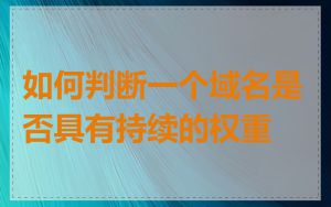 如何判断一个域名是否具有持续的权重