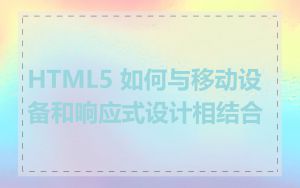 HTML5 如何与移动设备和响应式设计相结合