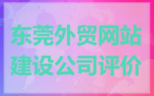 东莞外贸网站建设公司评价