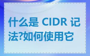 什么是 CIDR 记法?如何使用它