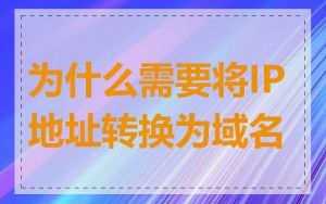 为什么需要将IP地址转换为域名