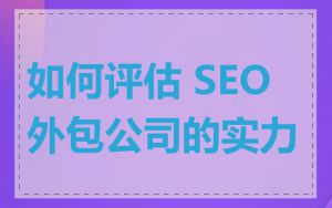 如何评估 SEO 外包公司的实力