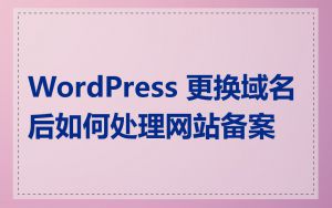 WordPress 更换域名后如何处理网站备案