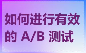 如何进行有效的 A/B 测试