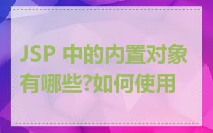 JSP 中的内置对象有哪些?如何使用