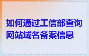 如何通过工信部查询网站域名备案信息