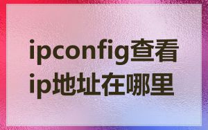 ipconfig查看ip地址在哪里