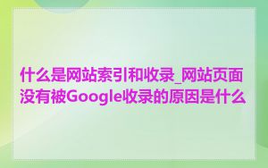 什么是网站索引和收录_网站页面没有被Google收录的原因是什么