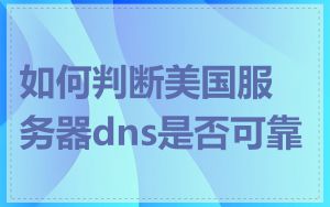 如何判断美国服务器dns是否可靠