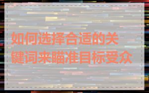 如何选择合适的关键词来瞄准目标受众