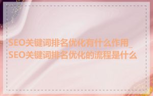 SEO关键词排名优化有什么作用_SEO关键词排名优化的流程是什么