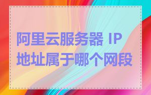 阿里云服务器 IP 地址属于哪个网段