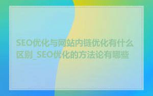 SEO优化与网站内链优化有什么区别_SEO优化的方法论有哪些