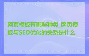 网页模板有哪些种类_网页模板与SEO优化的关系是什么