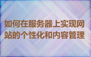 如何在服务器上实现网站的个性化和内容管理