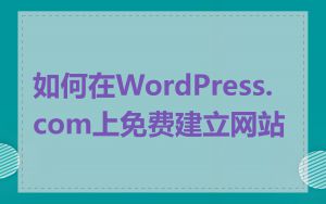 如何在WordPress.com上免费建立网站
