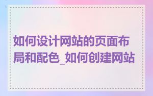 如何设计网站的页面布局和配色_如何创建网站