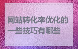 网站转化率优化的一些技巧有哪些