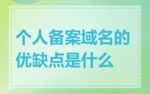 个人备案域名的优缺点是什么