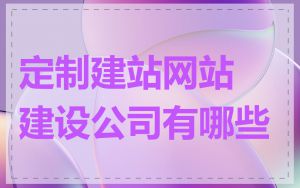 定制建站网站建设公司有哪些