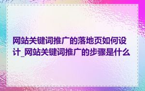 网站关键词推广的落地页如何设计_网站关键词推广的步骤是什么