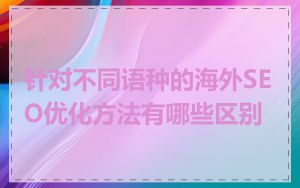 针对不同语种的海外SEO优化方法有哪些区别