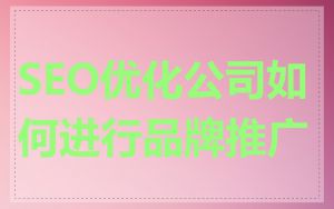 SEO优化公司如何进行品牌推广