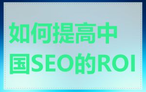 如何提高中国SEO的ROI