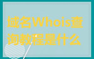 域名Whois查询教程是什么
