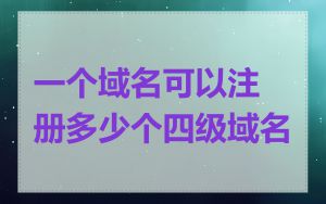 一个域名可以注册多少个四级域名