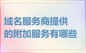域名服务商提供的附加服务有哪些