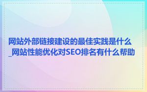 网站外部链接建设的最佳实践是什么_网站性能优化对SEO排名有什么帮助