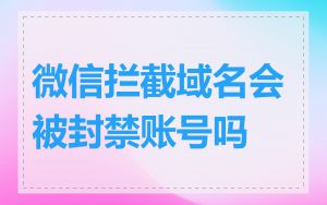微信拦截域名会被封禁账号吗