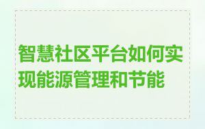智慧社区平台如何实现能源管理和节能