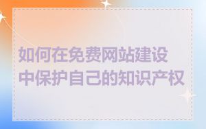 如何在免费网站建设中保护自己的知识产权