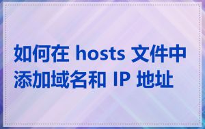 如何在 hosts 文件中添加域名和 IP 地址
