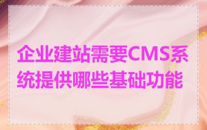 企业建站需要CMS系统提供哪些基础功能