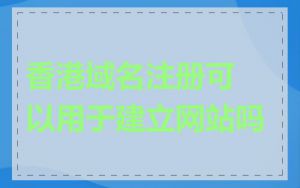 香港域名注册可以用于建立网站吗