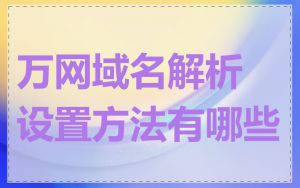 万网域名解析设置方法有哪些