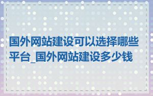 国外网站建设可以选择哪些平台_国外网站建设多少钱