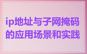 ip地址与子网掩码的应用场景和实践