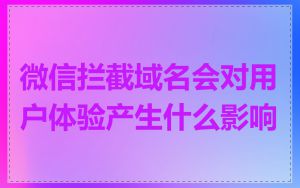 微信拦截域名会对用户体验产生什么影响