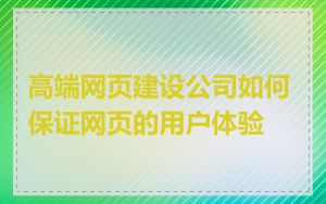 高端网页建设公司如何保证网页的用户体验